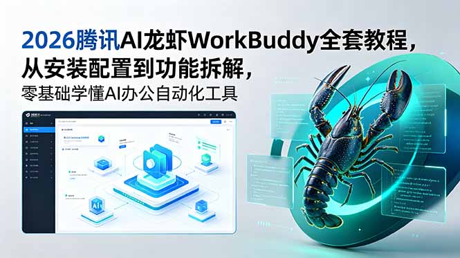 2026腾讯AI龙虾WorkBuddy全套教程，从安装配置到功能拆解，零基础学懂AI办公自动化工具-智云网