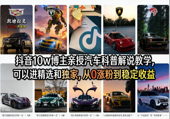 抖音10w博主亲授汽车科普解说教学，可以进精选和独家，从0涨粉到稳定收益(详细视频课程+1T素材)-智云网