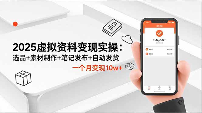 2025虚拟资料变现实操：选品+素材制作+笔记发布+自动发货，一个月变现10w+-智云网