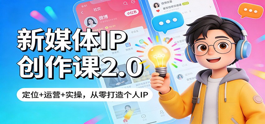 新媒体IP创作课2.0：定位+运营+实操，从零打造个人IP-智云网