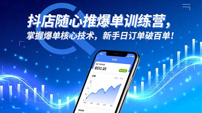 抖店随心推爆单训练营，掌握爆单核心技术，新手日订单破百单！-智云网