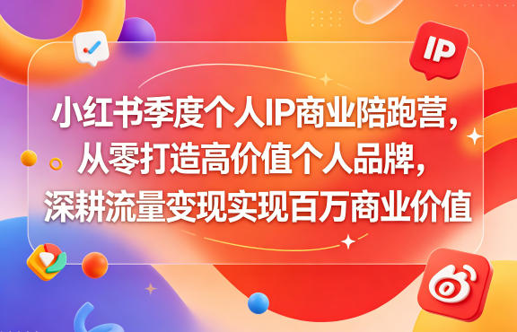 小红书季度个人IP商业陪跑营,从零打造高价值个人品牌,深耕流量变现实现百万商业价值-智云网