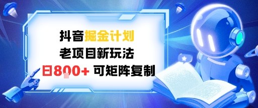 抖音掘金计划，老项目新玩法，日入8张，可矩阵复制-智云网