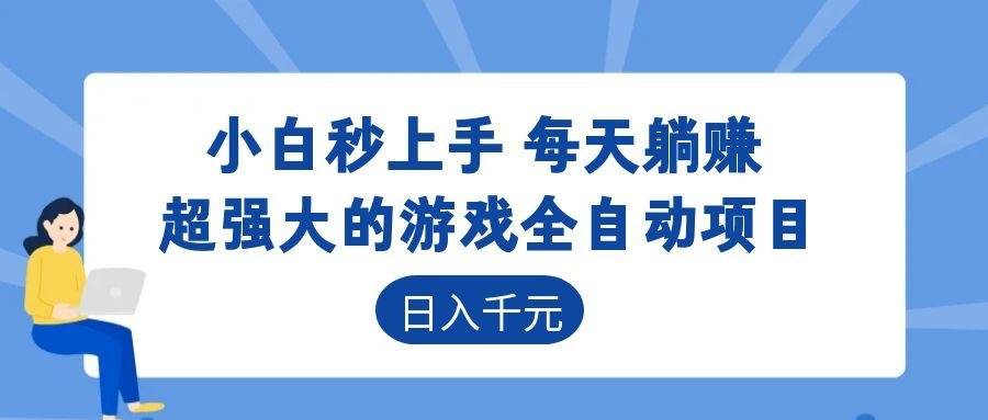 （18897期）超强大的游戏全自动项目，日入1000+，小白秒上手，每天躺赚！