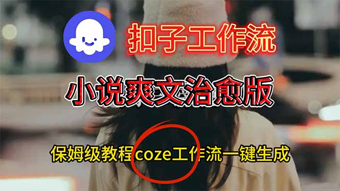 扣子工作流，小说爽文治愈版视频一键生成工作流搭建教程-智云网