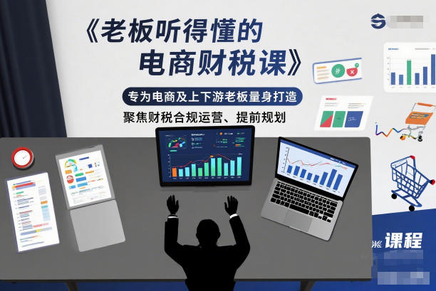 老板听得懂的电商财税课，专为电商及上下游老板量身打造，聚焦财税合规运营、提前规划-智云网