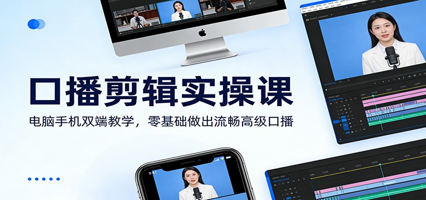 口播剪辑实操课：电脑手机双端教学，零基础做出流畅高级口播-智云网