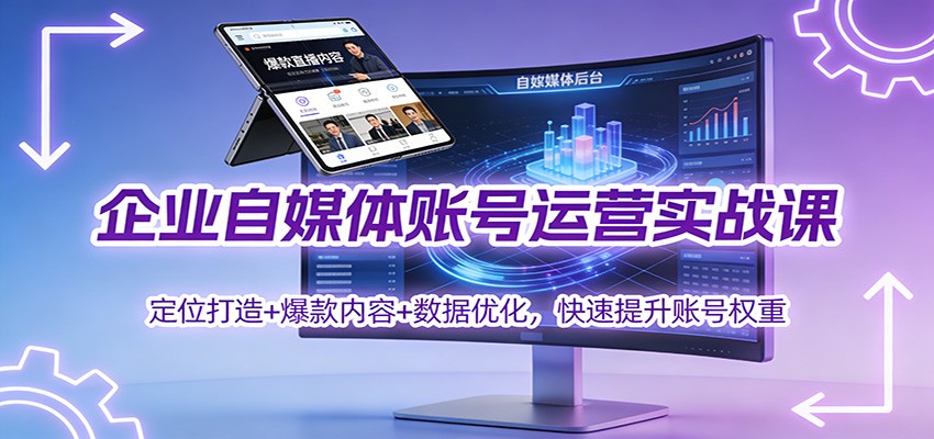 企业自媒体账号运营实战课：定位打造+ 爆款内容+数据优化，快速提升账号权重-智云网