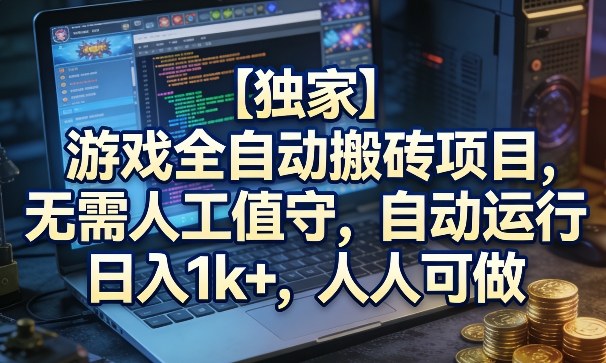 【独家】游戏全自动搬砖项目，无需人工值守，自动运行，日入1k+，人人可做【揭秘】-智云网