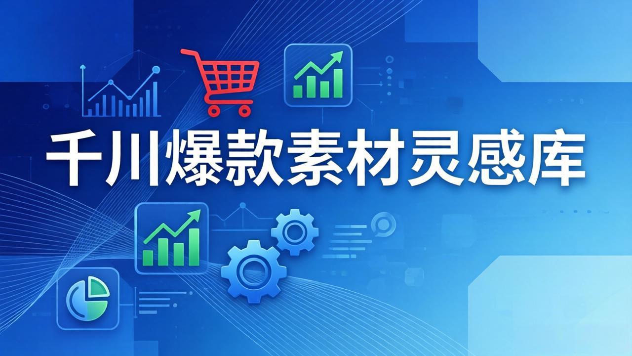 千川爆款素材灵感库：16种产品属性+10种素材类型+三大主题句式，像查字典一样找灵感-智云网