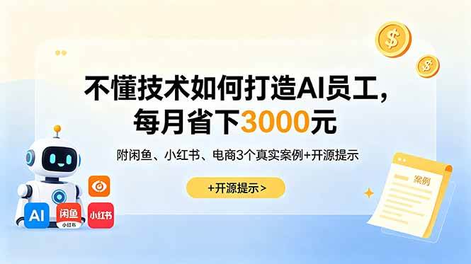 （18824期）不懂技术如何打造AI员工，每月省下3000元，附闲鱼、小红书、电商3个真实案例+开源提示-智云网