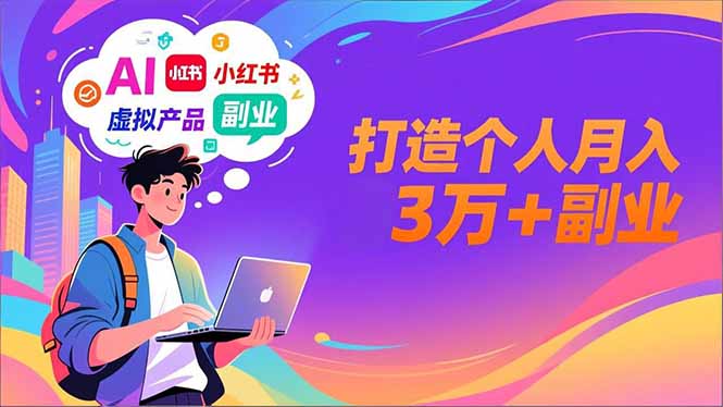 AI+小红书特训营，智能体搭建+虚拟产品原创+商业化变现，打造个人月入3万+副业-智云网