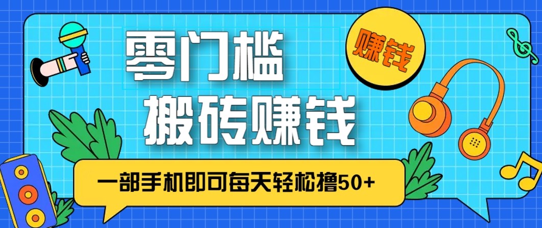 零成本零门槛无脑搬砖赚钱项目，只需一部手机即可每天轻松撸50+-智云网