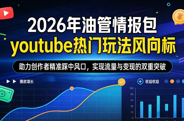 2026年油管情报包，youtube热门玩法风向标，助力创作者精准踩中风口，实现流量与变现的双重突破(更新0330)-智云网