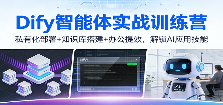 Dify智能体实战训练营：私有化部署+知识库搭建+办公提效，解锁AI应用技能-智云网