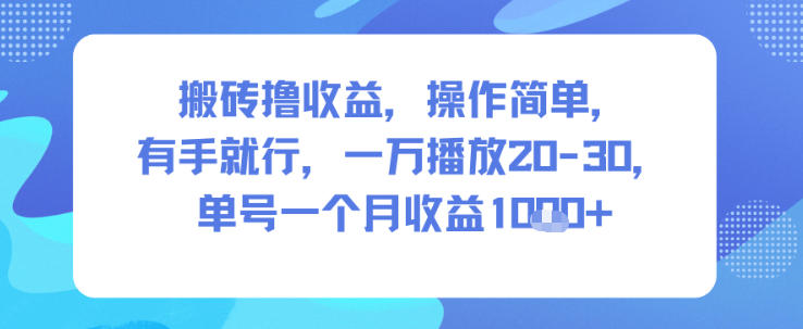 搬砖撸收益，操作简单，有手就行，一万播放20-30，单号一个月收益1k+-智云网